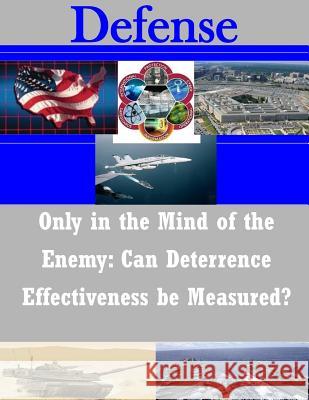 Only in the Mind of the Enemy: Can Deterrence Effectiveness be Measured? National Defense University 9781502925268 Createspace - książka