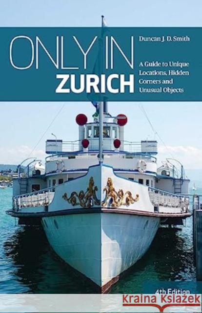 Only in Zurich: A Guide to Unique Locations, Hidden Corners and Unusual Objects Duncan J.D Smith 9783950539240 The Urban Explorer - książka