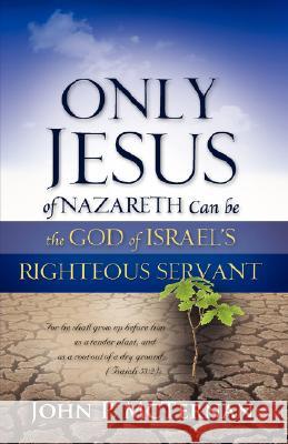 Only Jesus of Nazareth Can Be the God of Israel's Righteous Servant John P. McTernan 9781604774832 Xulon Press - książka