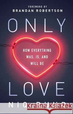 Only Love: How Everything Was, Is, and Will Be Niq Ruud Brandan Robertson 9781938480980 Quoir - książka