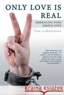 Only Love Is Real: Embracing Pure Simple Love Larotonda, Tom 9781452572161 Balboa Press - książka