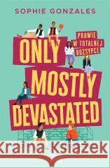 Only mostly devastated. Prawie w totalnej rozsypce Sophie Gonzales 9788383210476 Kobiece - książka