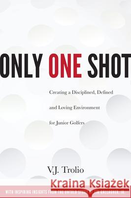 Only One Shot: Creating a Disciplined, Defined and Loving Environment for Junior Golfers Trolio V. J. 9780997355987 Susan Schadt Press LLC - książka