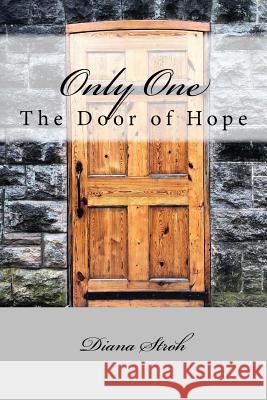 Only One: The Door of Hope Diana Stroh 9781721986835 Createspace Independent Publishing Platform - książka