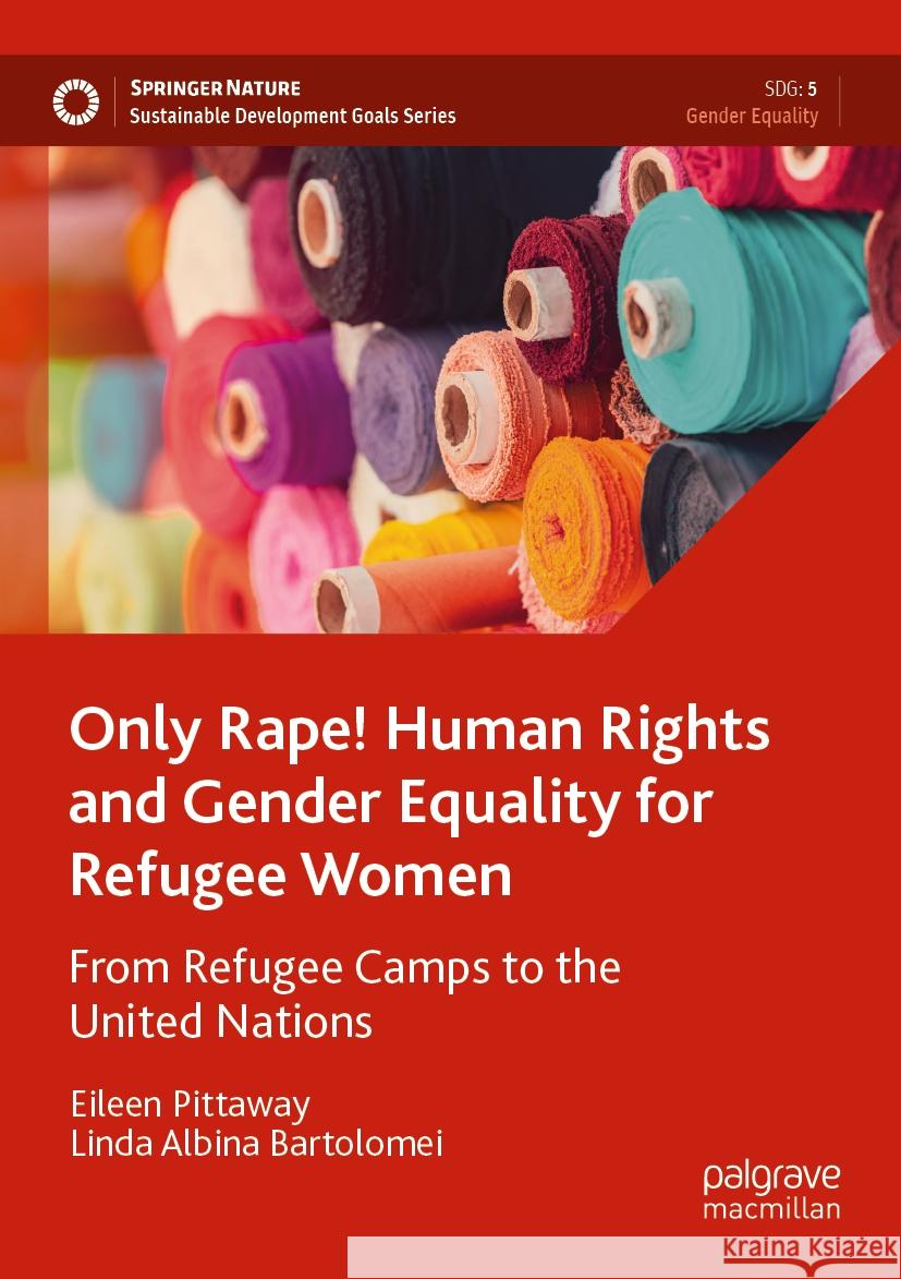 Only Rape! Human Rights and Gender Equality for Refugee Women: From Refugee Camps to the United Nations Eileen Pittaway Linda Albina Bartolomei 9789811909184 Palgrave MacMillan - książka