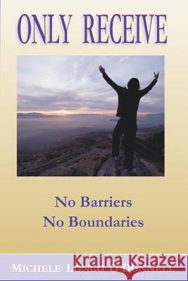 Only Receive- No Barriers, No Boundaries Michele Longo O'Donnell 9780981464992 La Vida Press - książka