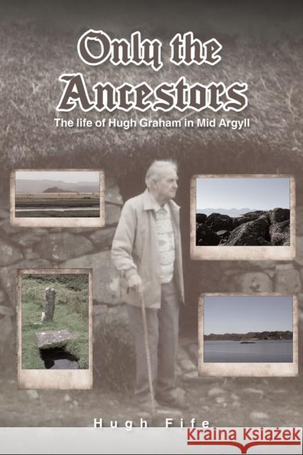 Only the Ancestors: The life of Hugh Graham in Mid Argyll Hugh Fife 9781035808847 Austin Macauley Publishers - książka
