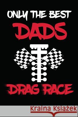 Only The Best Dads Drag Race: Drag Racing Gifts For Men. Funny Truck Drag Racing Novelty Gifts I. Live to Journal 9781723145643 Createspace Independent Publishing Platform - książka