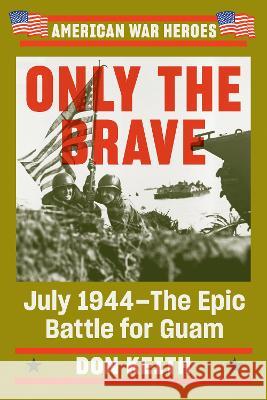 Only the Brave: July 1944--The Epic Battle for Guam Don Keith 9780593184592 Penguin Publishing Group - książka