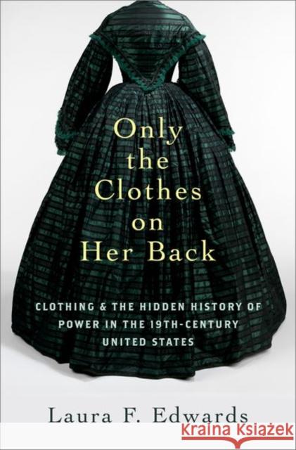 Only the Clothes on Her Back: Clothing and the Hidden History of Power in the Nineteenth-Century United States Laura F. Edwards 9780197568576 Oxford University Press, USA - książka