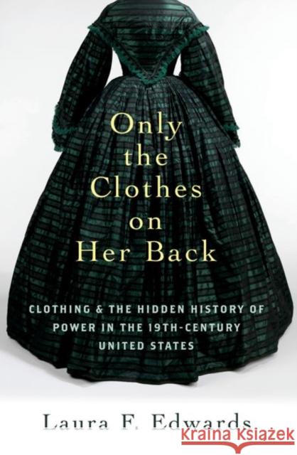 Only the Clothes on Her Back: Clothing and the Hidden History of Power in the Nineteenth-Century United States Laura F. (Class of 1921 Bicentennial Professor of American Law and Liberty, Class of 1921 Bicentennial Professor of Amer 9780197760406 Oxford University Press Inc - książka