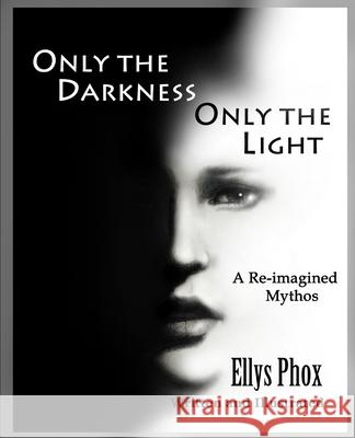 Only the Darkness Only the Light: A Re-imagined Mythos Ellys Phox Ellys Phox 9781793127006 Independently Published - książka