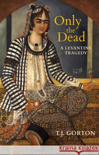 Only the Dead: A Levantine Tragedy T.J. Gorton 9781623718213 Interlink Publishing Group, Inc - książka