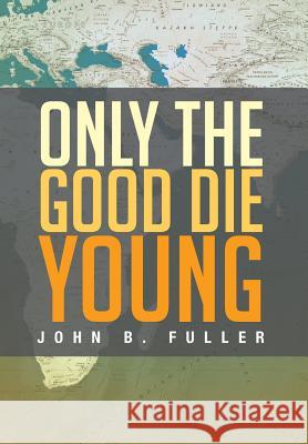 Only the Good Die Young John B. Fuller 9781483601090 Xlibris Corporation - książka