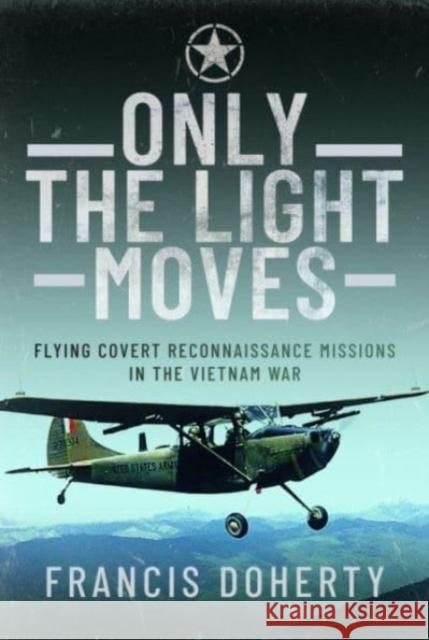 Only The Light Moves: Flying Covert Reconnaissance Missions in the Vietnam War Francis A Doherty 9781399057011 Pen & Sword Books Ltd - książka