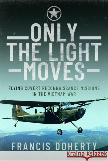 Only The Light Moves: Flying Covert Reconnaissance Missions in the Vietnam War Francis A Doherty 9781399057028 Pen & Sword Books Ltd - książka