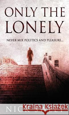 Only The Lonely: Politicians, Lies and Videotapes Nick Sweet 9784824141262 Next Chapter - książka