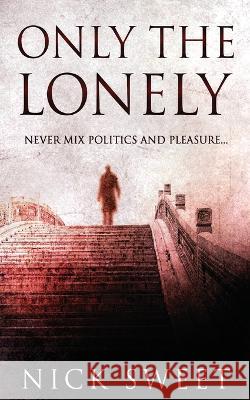 Only The Lonely: Politicians, Lies and Videotapes Nick Sweet 9784824141286 Next Chapter - książka