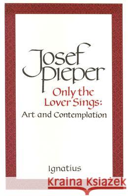 Only the Lover Sings: Art and Contemplation Josef Pieper Lothar Krauth 9780898703023 Ignatius Press - książka