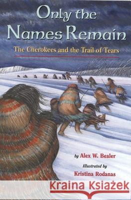 Only the Names Remain: The Cherokees and the Trail of Tears Alex W. Bealer Kristina Rodanas 9780316085199 Little Brown and Company - książka