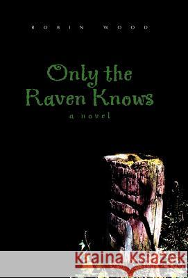 Only the Raven Knows Robin Wood 9781413417432 Xlibris Corporation - książka