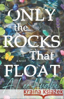 Only the Rocks That Float A Lee Hughes   9798847424066 Independently Published - książka