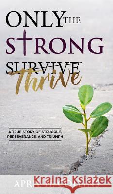 Only the Strong Thrive April H. Collins 9781732547315 April H. Collins - książka