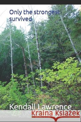 Only the strongest survived Kendall M Lawrence 9798847003148 Independently Published - książka