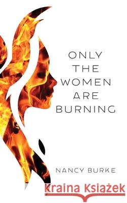 Only the Women are Burning Nancy Burke 9781627202886 Apprentice House - książka