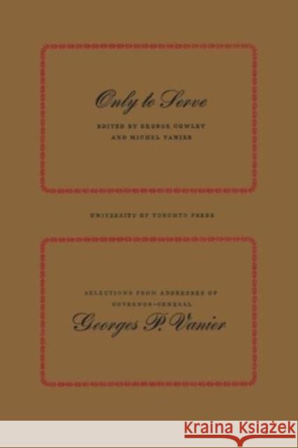 Only to Serve: Selections from Addresses of Governor-General Georges P. Vanier Georges P Vanier George Cowley Michel Vanier 9781442639447 University of Toronto Press - książka