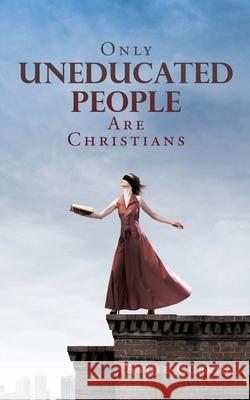 Only Uneducated People Are Christians Angie Currin 9781662801020 Xulon Press - książka