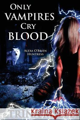 Only Vampires Cry Blood Trina M. Lee 9781456324834 Createspace - książka