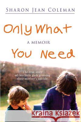 Only What You Need: a memoir Coleman, Sharon Jean 9781533524256 Createspace Independent Publishing Platform - książka