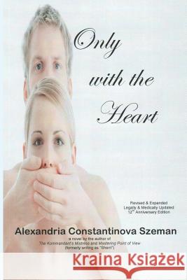 Only with the Heart, Revised & Expanded, Legally & Medically Updated Alexandria Constantinova Szeman 9780976819684 Rockway Press - książka