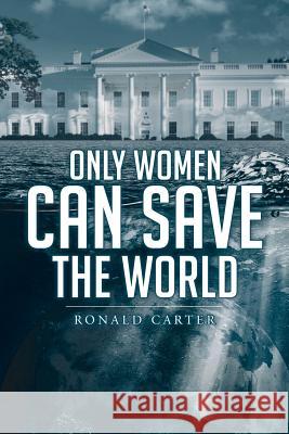 Only Women Can Save the World Ronald Carter 9781644629024 Page Publishing, Inc. - książka