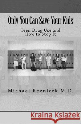 Only You Can Save Your Kids: Teen Drug Use and How to Stop It Dr Michael J. Reznicek 9781460924174 Createspace - książka