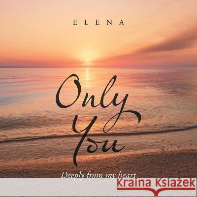 Only You: Deeply from My Heart Elena 9781665586276 Authorhouse UK - książka