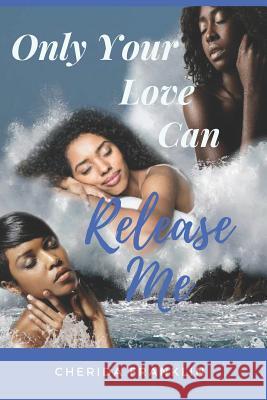 Only Your Love Can Release Me Cherida Franklin 9781979498067 Createspace Independent Publishing Platform - książka