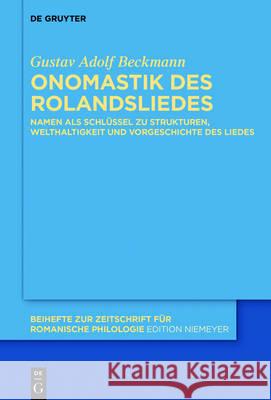 Onomastik Des Rolandsliedes: Namen ALS Schlüssel Zu Strukturen, Welthaltigkeit Und Vorgeschichte Des Liedes Beckmann, Gustav Adolf 9783110474718 de Gruyter Mouton - książka