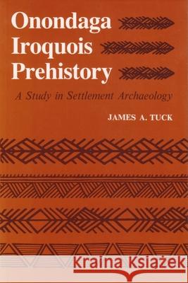 Onondaga Iroquois Prehistory: A Study in Settlement Archaeology Tuck, James 9780815625117 Syracuse University Press - książka