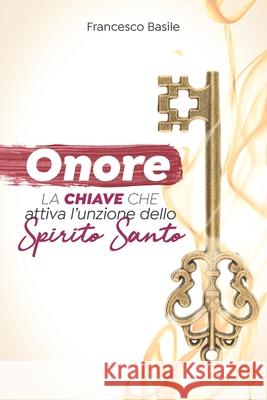 Onore La chiave che attiva l'unzione dello Spirito Santo Francesco Basile 9781702290852 Independently Published - książka