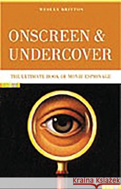 Onscreen and Undercover: The Ultimate Book of Movie Espionage Britton, Wesley 9780275992811 Praeger Publishers - książka