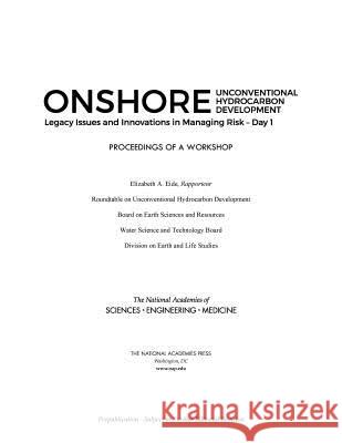 Onshore Unconventional Hydrocarbon Development: Legacy Issues and Innovations in Managing Risk?day 1: Proceedings of a Workshop National Academies of Sciences Engineeri 9780309474245 National Academies Press - książka