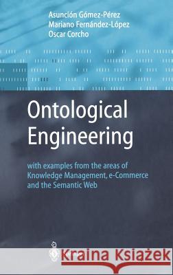 Ontological Engineering: With Examples from the Areas of Knowledge Management, E-Commerce and the Semantic Web. First Edition Gómez-Pérez, Asunción 9781852335519 Springer - książka