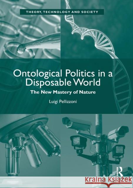 Ontological Politics in a Disposable World: The New Mastery of Nature Luigi Pellizzoni 9780367336097 Routledge - książka