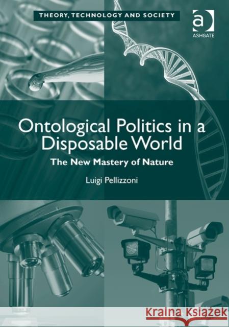 Ontological Politics in a Disposable World: The New Mastery of Nature Luigi Pellizzoni Dr. Ross Abbinnett  9781472434944 Ashgate Publishing Limited - książka