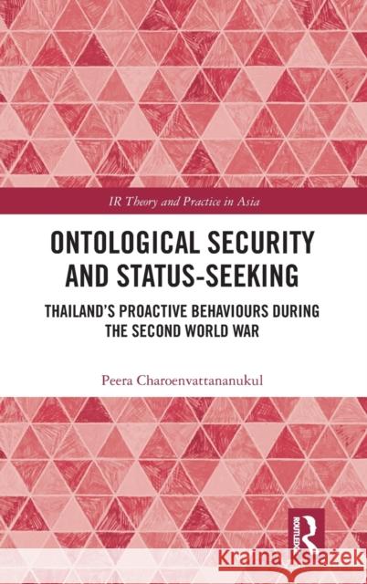 Ontological Security and Status-Seeking: Thailand's Proactive Behaviours During the Second World War Peera Charoenvattananukul 9780367858179 Routledge - książka