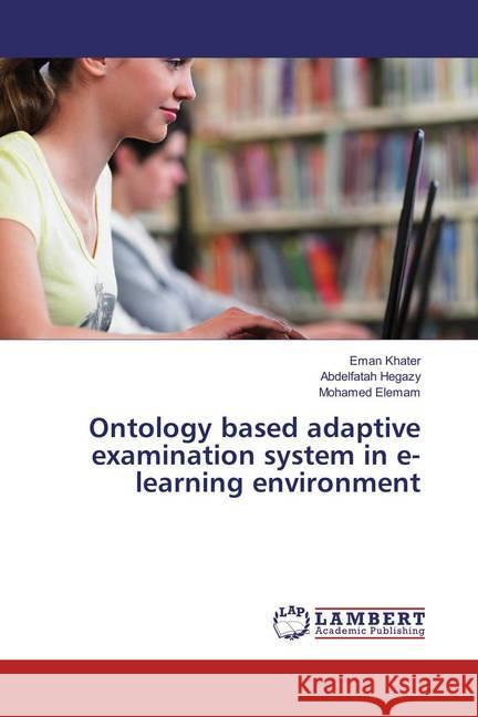 Ontology based adaptive examination system in e- learning environment Khater, Eman; Hegazy, Abdelfatah; Elemam, Mohamed 9783659871986 LAP Lambert Academic Publishing - książka