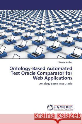 Ontology-Based Automated Test Oracle Comparator for Web Applications Kudari, Sheetal 9783848481026 LAP Lambert Academic Publishing - książka