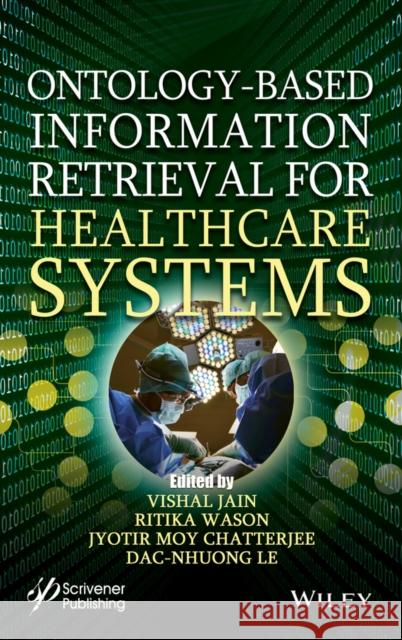 Ontology-Based Information Retrieval for Healthcare Systems Vishal Jain Ritika Wason Jyotir Moy Chatterjee 9781119640486 Wiley-Scrivener - książka